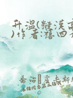 升温(糙汉高干)作者:禧四爷