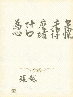 为什么老是感觉心口堵得慌