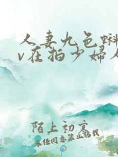 人妻九色蝌蚪av在拍少妇人妻人妻