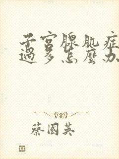 子宫腺肌症出血过多怎么办