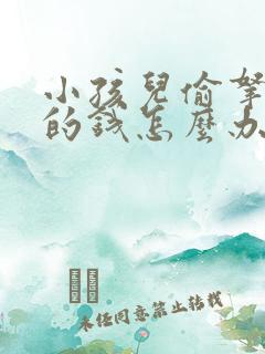 小孩儿偷拿家里的钱怎么办?