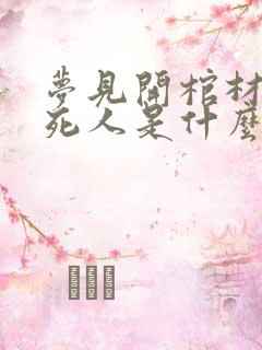 梦见开棺材看见死人是什么征兆