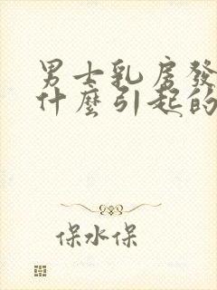 男士乳房发育是什么引起的