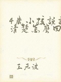 4岁小孩说话不清楚怎么回事