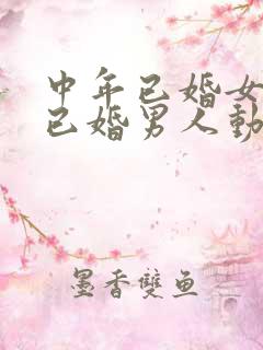 中年已婚女性对已婚男人动心的表现