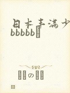 日本丰满少妇bbbbbb↘