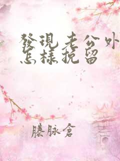 发现老公外遇该怎样挽留