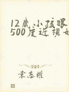 12岁小孩眼睛500度近视如何调节