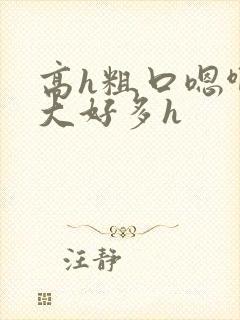 高h粗口嗯啊好大好多h