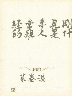 经常梦见刚死去的亲人是什么预兆