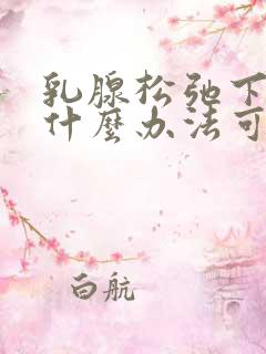 乳腺松弛下垂有什么办法可以收紧嘛?