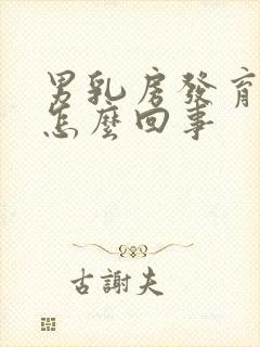 男乳房发育大是怎么回事