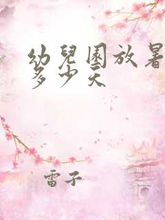 幼儿园放暑假放多少天