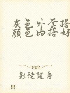 灰色外套搭什么颜色内搭好看