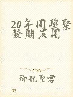 20年同学聚会发朋友圈