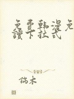 免费韩漫免费阅读下拉式