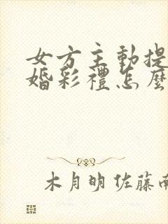 女方主动提出退婚彩礼怎么退