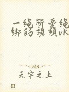 一绳所爱绳艺捆绑的视频vk