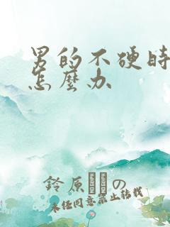 男的不硬时间短怎么办