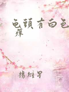 龟头有白色污垢 痒