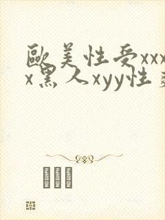 欧美性受xxxx黑人xyy性爽