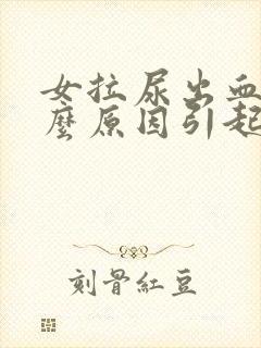 女拉尿出血是什么原因引起的