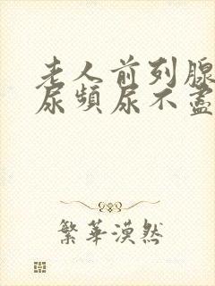 老人前列腺肿大尿频尿不尽尿不出来