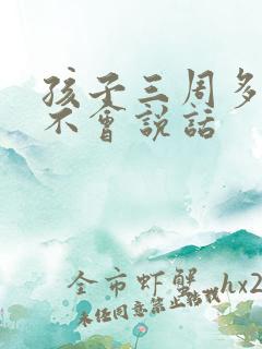 孩子三周多了还不会说话