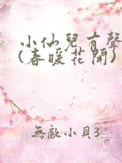 小仙儿有声小说(春暖花开)