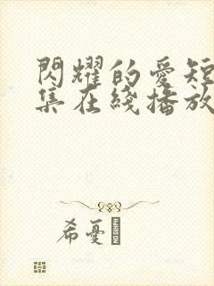 闪耀的爱短剧全集在线播放