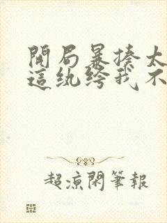 开局暴揍太子,这纨绔我不当了秦战秦寿无