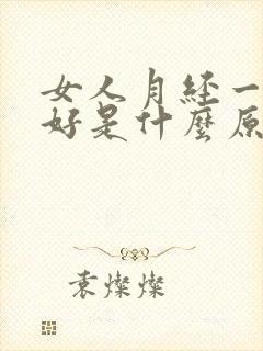 女人月经一直不好是什么原因