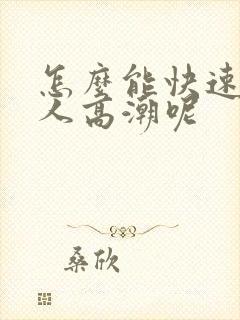 怎么能快速让女人高潮呢