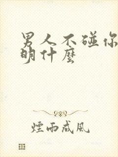 男人不碰你了说明什么