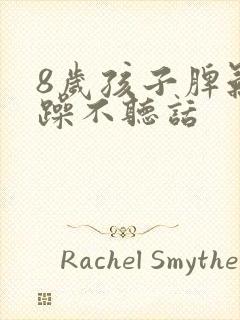 8岁孩子脾气暴躁不听话