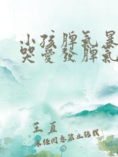 小孩脾气暴躁爱哭爱发脾气怎么办