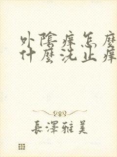 外阴痒怎么办用什么洗止痒