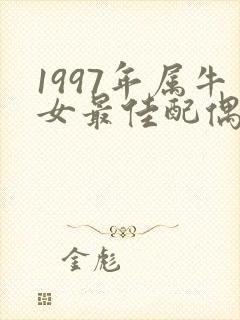 1997年属牛女最佳配偶属相
