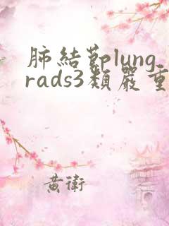 肺结节lungrads3类严重吗