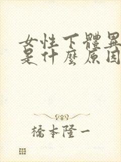 女性下体异味重是什么原因引起的