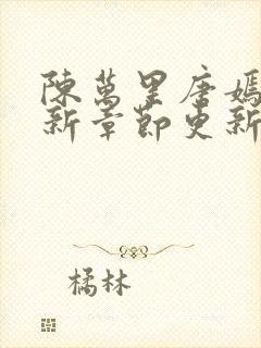 陈万里唐嫣然最新章节更新免费阅读陈呼赤