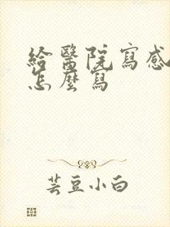 给医院写感谢信怎么写