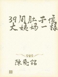 39周肚子像来大姨妈一样疼