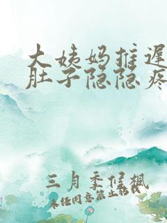 大姨妈推迟4天肚子隐隐疼怎么回事