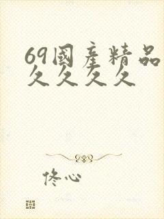 69国产精品久久久久久