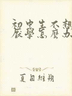 初中生不想上学厌学怎么办