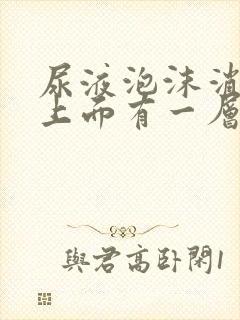 尿液泡沫消失后上面有一层浮沫