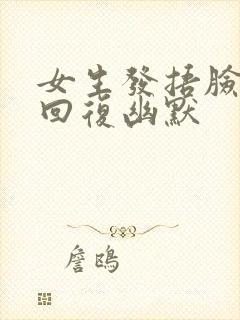 女生发捂脸怎么回复幽默