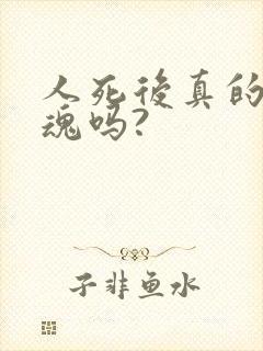 人死后真的有灵魂吗?