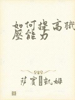 如何提高职场抗压能力